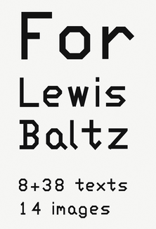 For Lewis Baltz. 8 + 38 texts. 14 images