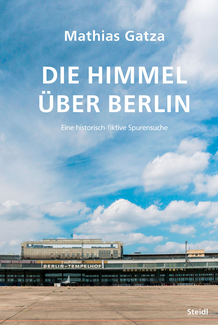 Die Himmel über Berlin. Eine historisch-fiktive Spurensuche